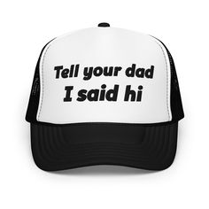 "This \"Tell your dad I said hi\" funny quote is embroidered on adjustable foam trucker cap. Stand out from the crowd with this trendy foam trucker hat! This head accessory is made with high-quality polyester and foam that guarantees a premium look and feel. The foam trucker hat has an adjustable snap that ensures a comfortable fit, and the mesh back provides great breathability. The matching color braid gives the hat an extra oomph. Style it with your favorite outfit any time of the day. * 100% Funny Caps Hat, Matching Hats, Funny Gifts For Friends, Funny Outfits