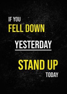 a black and yellow poster with the words, if you fell down yesterday stand up today