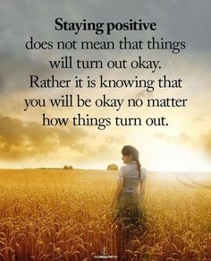 a woman standing in a wheat field with the words saying, staying positive does not mean that things will turn out okay