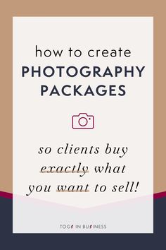 the words how to create photography packages so clients buy exactly what you want to sell