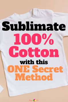 the sublimate 100 % cotton t - shirt with this one secret method on it