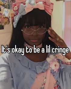 a woman wearing glasses and a bow in her hair with the words it's okay to be ill cringe