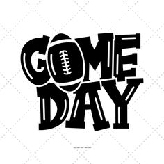 the word come day with a football on it's front and back end in black