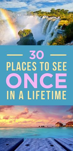 the words 30 places to see once in a life time are overlaid with images of waterfalls and rainbows