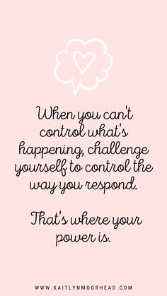 a pink background with the words when you can't control what's happening, challenge yourself to control the way you respond