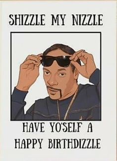 an image of a man with sunglasses on his head and the caption says, shizzle my nizzle have youself a happy birthday?