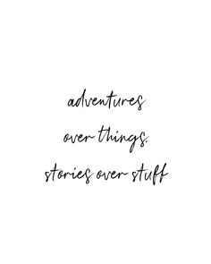 a black and white photo with the words adventures over things stories over stuff