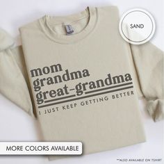 a t - shirt with the words mom, grandma, great - grandma and i just keep getting better printed on it