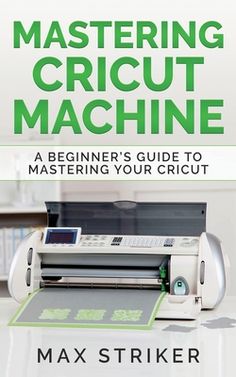 the book cover for mastering cricut machine by max striker, with an image of