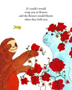 a card with a slotty bear and flowers on it's side, saying if i could't would wrap you in flowers and the flowers would bloom when they held you?