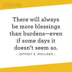 there will always be more blessing than burdens - even if some days it doesn't seem so