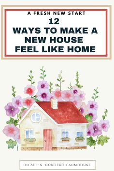 a house with flowers and the words, 12 ways to make a new house feel like home