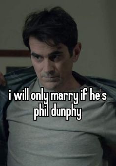 i will only marry if he's phil dunhy