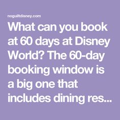 the quote for what can you book at 60 days at disney world? the 60 - day looking window is a big one that includes dining rest