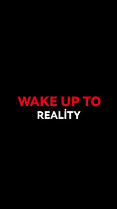 the words wake up to reality are displayed in red and white on a black background