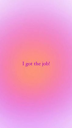 the words i got the job written on a pink and purple background with an orange circle