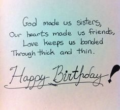 a handwritten birthday card with the words, god made us sisters our hearts made us friends love keeps us bundled through thickening thinness