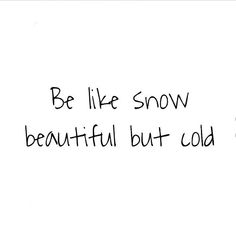 the words be like snow beautiful but cold are written in black ink on a white background