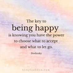 the key to being happy is knowing you have the power to choose what to accept and what to let go