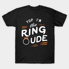 a black t - shirt with the words yup i'm the ring dude on it