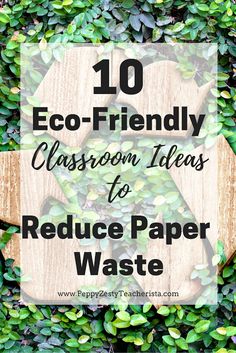 the words 10 eco - friendly classroom ideas to reduce paper waste on top of green leaves