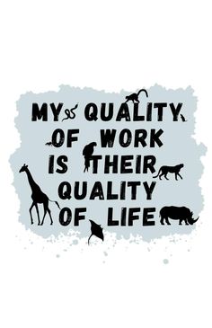 a quote that reads, my quality of work is their quality of life with animals