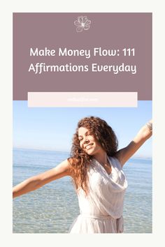 a woman with her arms outstretched in front of the ocean and text that reads make money flow 11 affirmations everyday