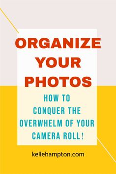 an orange and yellow background with the words organize your photos how to conquer the overwhelm of your camera roll