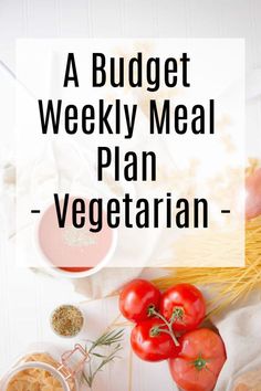 a white table topped with tomatoes, pasta and other food items next to the words a budget weekly meal plan - vegetarian