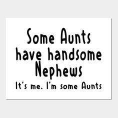 some aunts have handsome nephus it's me i'm some aunts