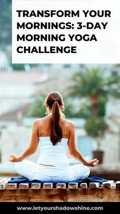 a woman meditating in the lotus position with text that reads transform your mornings 3 - day morning yoga challenge