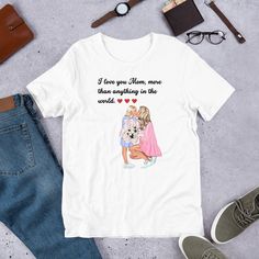 i love you mom, more than anything in the world t - shirt for women