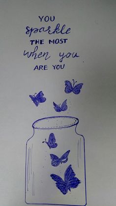 a drawing of butterflies in a jar with the words, you sparkle the most when you are you