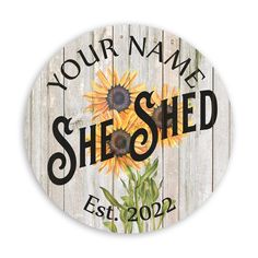 a wooden sign with sunflowers on it that says, your name she shed