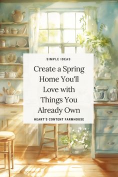 a kitchen with the words, create a spring home you'll love with things you already own