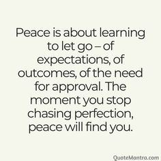 a quote that says peace is about learning to let go - of expectations, of outcomings, of the need for approval