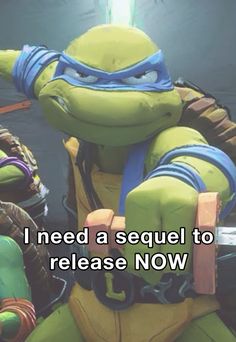 an image of a teenage mutant with the caption i need a sequel to release now