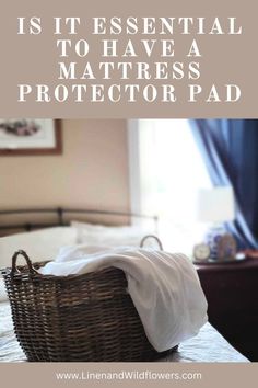 a wicker basket sitting on top of a bed with the words, is it essential to have a mattress protector pad?