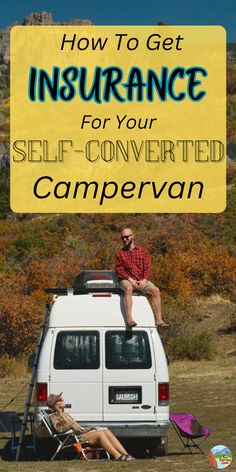 a man sitting on top of a van with the words how to get insurance for your self - converted campervan