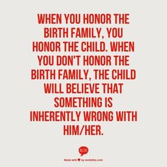 a quote that reads, when you honor the birth family, you honor the child