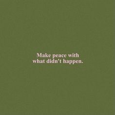 a green background with the words make peace with what didn't happen on it