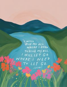 a painting with flowers in the foreground and a quote on the back ground that reads, i will give my all where i need to give nyall