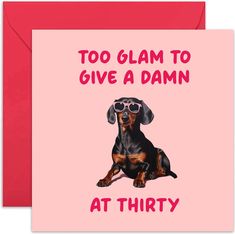 a card with a dachshund dog wearing sunglasses and the words too glam to give a damn at thirty