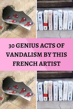 there are three pictures with the words 30 genius acts of vandalism by this french artist