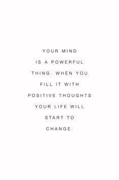 a quote that reads your mind is a powerful thing when you fill it with positive thoughts your life will start to change