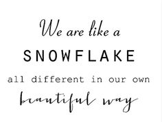 a black and white quote with the words we are like a snowflake all different in our own beautiful way