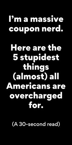 a black and white photo with the words i'm a massive coupon nerd here are the 5 stupidest things almost americans are over charged for