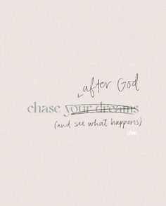 a piece of paper with writing on it that says, after god chase your dreams and see what happens