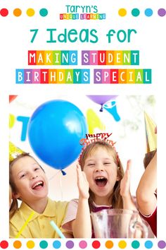 kids celebrating with balloons and party hats in front of the words 7 ideas for making student birthday special