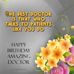 the best doctor is that who talks to patients like you do happy birthday amazing doctor